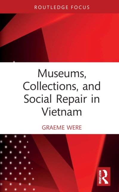 Cover for Were, Graeme (University of Bristol) · Museums, Collections and Social Repair in Vietnam - Routledge Research on Museums and Heritage in Asia (Gebundenes Buch) (2022)