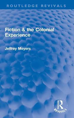 Cover for Jeffrey Meyers · Fiction &amp; the Colonial Experience - Routledge Revivals (Paperback Book) (2023)