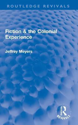 Fiction & the Colonial Experience - Routledge Revivals - Jeffrey Meyers - Books - Taylor & Francis Ltd - 9781032190907 - November 30, 2023