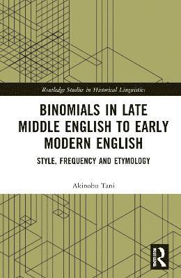 Cover for Akinobu Tani · Binomials in Late Middle English to Early Modern English: Style, Frequency and Etymology - Routledge Studies in Historical Linguistics (Hardcover Book) (2025)