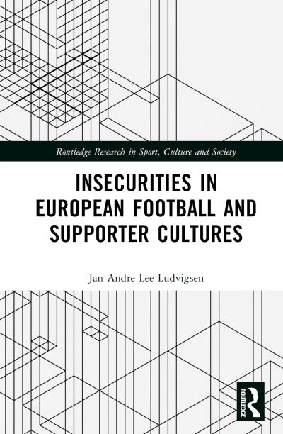 Cover for Ludvigsen, Jan Andre Lee (Liverpool John Moores University, UK) · Insecurities in European Football and Supporter Cultures - Routledge Research in Sport, Culture and Society (Hardcover Book) (2025)