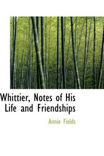 Whittier, Notes of His Life and Friendships - Annie Fields - Books - BiblioLife - 9781103876907 - April 10, 2009