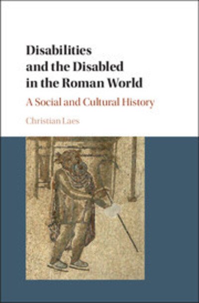 Cover for Laes, Christian (Universiteit Antwerpen, Belgium) · Disabilities and the Disabled in the Roman World: A Social and Cultural History (Gebundenes Buch) (2018)
