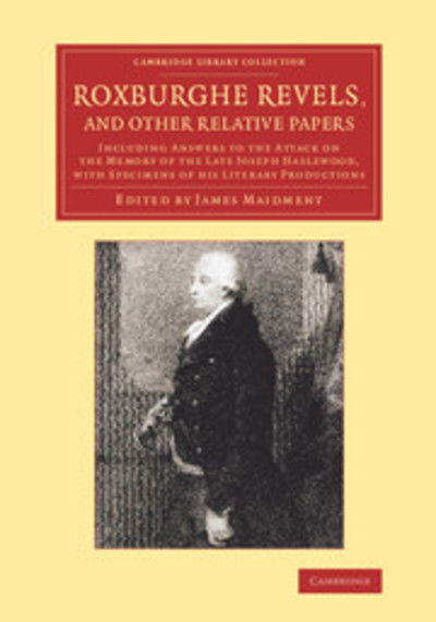 Cover for James Maidment · Roxburghe Revels, and Other Relative Papers: Including Answers to the Attack on the Memory of the Late Joseph Haslewood, with Specimens of his Literary Productions - Cambridge Library Collection - History of Printing, Publishing and Libraries (Paperback Book) (2013)