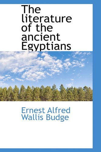 The Literature of the Ancient Egyptians - Ernest Alfred Wallis Budge - Kirjat - BiblioLife - 9781113804907 - sunnuntai 20. syyskuuta 2009