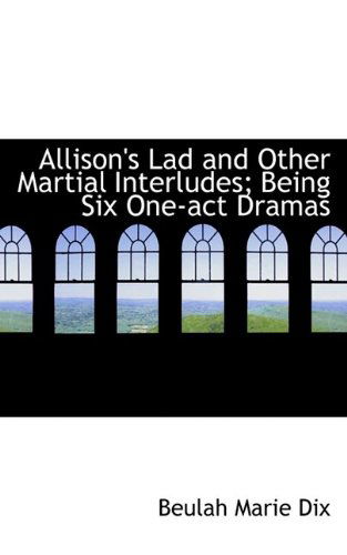 Cover for Beulah Marie Dix · Allison's Lad and Other Martial Interludes; Being Six One-Act Dramas (Paperback Book) (2009)