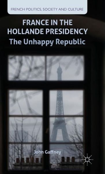 Cover for J. Gaffney · France in the Hollande Presidency: The Unhappy Republic - French Politics, Society and Culture (Gebundenes Buch) (2015)