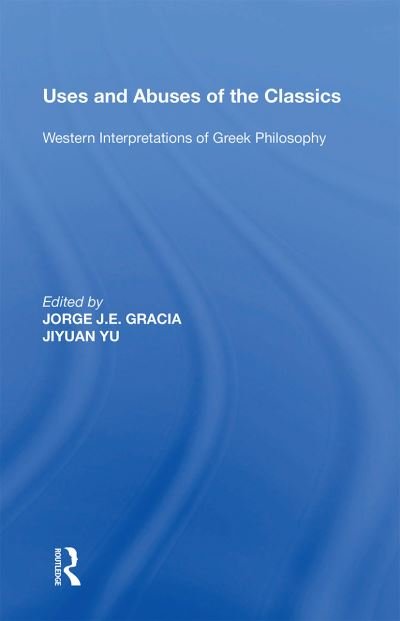 Cover for Jorge J. E. Gracia · Uses and Abuses of the Classics: Western Interpretations of Greek Philosophy (Paperback Book) (2022)