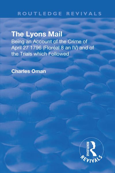 Cover for Charles Oman · Revival: The Lyons Mail (1945): Being an Account of the Crime of April 27 1796 and of the Trials Which Followed. - Routledge Revivals (Paperback Book) (2019)