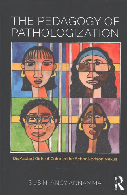 The Pedagogy of Pathologization: Dis / abled Girls of Color in the School-prison Nexus - Subini Ancy Annamma - Książki - Taylor & Francis Ltd - 9781138696907 - 15 listopada 2017