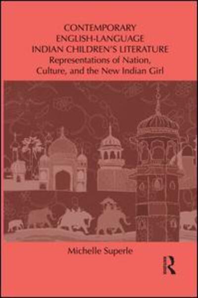 Cover for Superle, Michelle (York University, Canada) · Contemporary English-Language Indian Children's Literature: Representations of Nation, Culture, and the New Indian Girl - Children's Literature and Culture (Paperback Book) (2014)