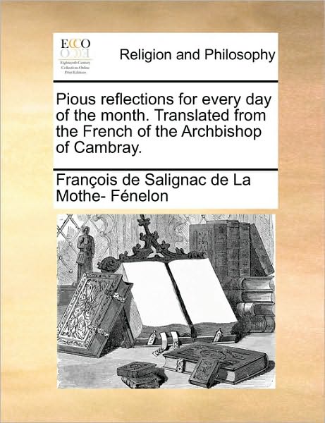 Cover for François De Salignac De La Mo Fénelon · Pious Reflections for Every Day of the Month. Translated from the French of the Archbishop of Cambray. (Paperback Book) (2010)