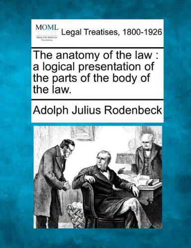 Cover for Adolph Julius Rodenbeck · The Anatomy of the Law: a Logical Presentation of the Parts of the Body of the Law. (Paperback Book) (2010)