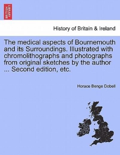 Cover for Horace Benge Dobell · The Medical Aspects of Bournemouth and Its Surroundings. Illustrated with Chromolithographs and Photographs from Original Sketches by the Author ... Secon (Paperback Book) (2011)