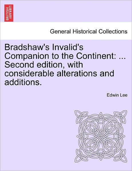 Cover for Edwin Lee · Bradshaw's Invalid's Companion to the Continent: ... Second Edition, with Considerable Alterations and Additions. (Taschenbuch) (2011)