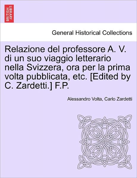 Cover for Alessandro Volta · Relazione Del Professore A. V. Di Un Suo Viaggio Letterario Nella Svizzera, Ora Per La Prima Volta Pubblicata, Etc. [edited by C. Zardetti.] F.p. (Paperback Bog) (2011)