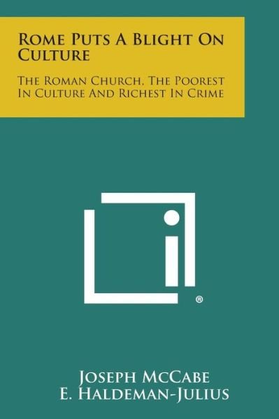 Rome Puts a Blight on Culture: the Roman Church, the Poorest in Culture and Richest in Crime - Joseph Mccabe - Kirjat - Literary Licensing, LLC - 9781258981907 - sunnuntai 27. lokakuuta 2013