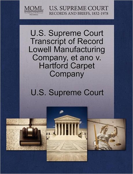 U.s. Supreme Court Transcript of Record Lowell Manufacturing Company, et Ano V. Hartford Carpet Company - U S Supreme Court - Books - Gale Ecco, U.S. Supreme Court Records - 9781270026907 - October 1, 2011