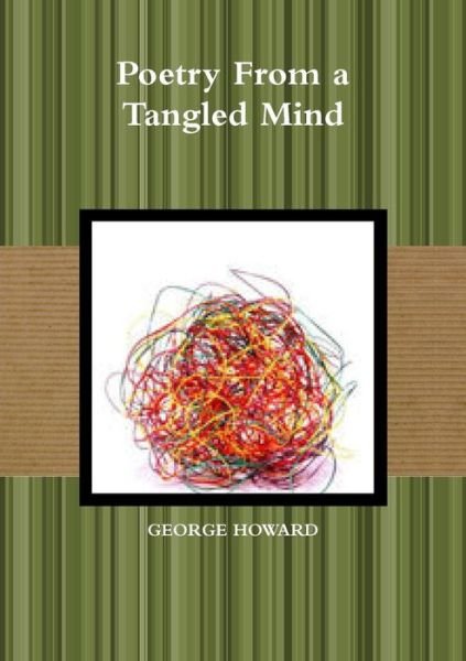 Poetry from a Tangled Mind - George Howard - Books - Lulu Press Inc - 9781291676907 - December 19, 2013
