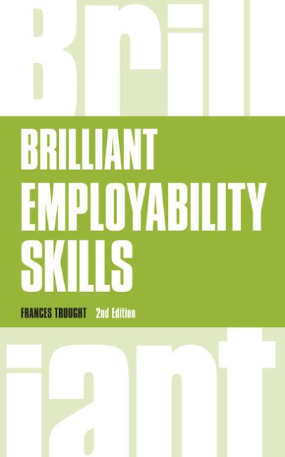 Cover for Frances Trought · Brilliant Employability Skills: How to stand out from the crowd in the graduate job market - Brilliant Business (Paperback Book) (2017)