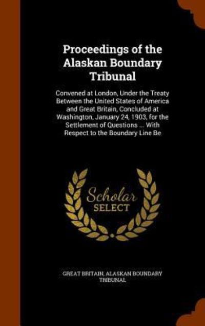 Cover for Great Britain · Proceedings of the Alaskan Boundary Tribunal (Hardcover Book) (2015)