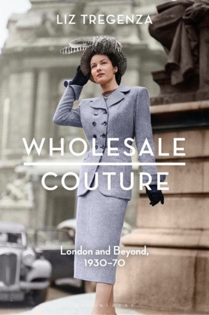 Tregenza, Liz (London College of Fashion, UK) · Wholesale Couture: London and Beyond, 1930-70 (Paperback Book) (2024)