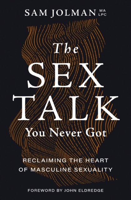 Sam Jolman · The Sex Talk You Never Got: Reclaiming the Heart of Masculine Sexuality (Paperback Book) (2024)
