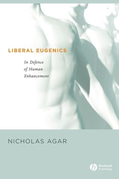 Cover for Agar, Nicholas (Victoria University of Wellington, New Zealand) · Liberal Eugenics: In Defence of Human Enhancement (Paperback Book) (2004)