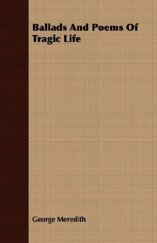 Ballads and Poems of Tragic Life - George Meredith - Books - Gallaher Press - 9781406717907 - October 9, 2007