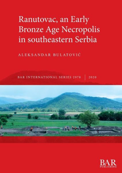 Ranutovac, an Early Bronze Age Necropolis in southeastern Serbia - British Archaeological Reports International Series - Aleksandar Bulatovic - Books - BAR Publishing - 9781407356907 - April 30, 2020