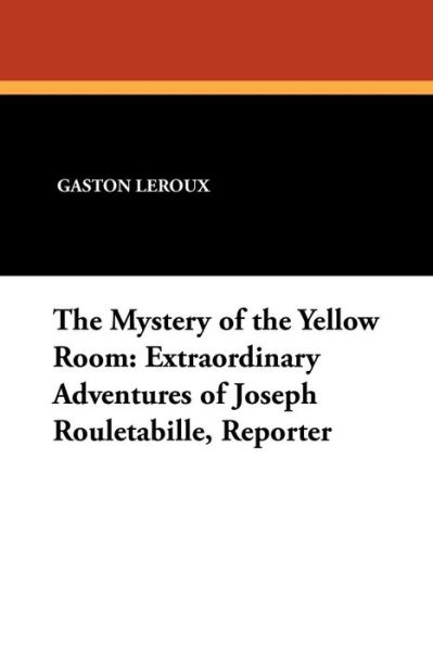 Cover for Gaston Leroux · The Mystery of the Yellow Room: Extraordinary Adventures of Joseph Rouletabille, Reporter (Pocketbok) (2010)