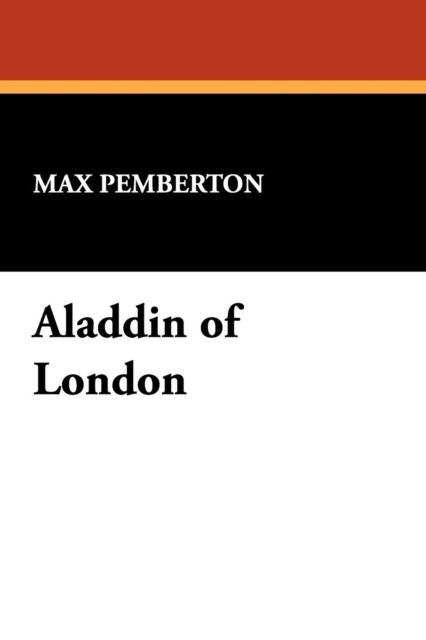 Aladdin of London - Max Pemberton - Kirjat - Wildside Press - 9781434482907 - lauantai 1. syyskuuta 2007