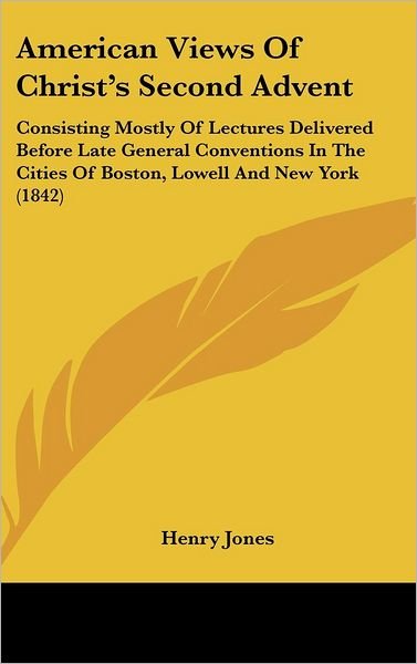Cover for Henry Jones · American Views of Christ's Second Advent: Consisting Mostly of Lectures Delivered Before Late General Conventions in the Cities of Boston, Lowell and (Innbunden bok) (2008)