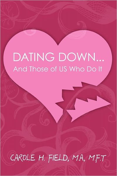 Cover for Field, Carole H, MA, MFT · Dating Down. . .: &amp; Those of Us Who Do It (Paperback Book) (2009)