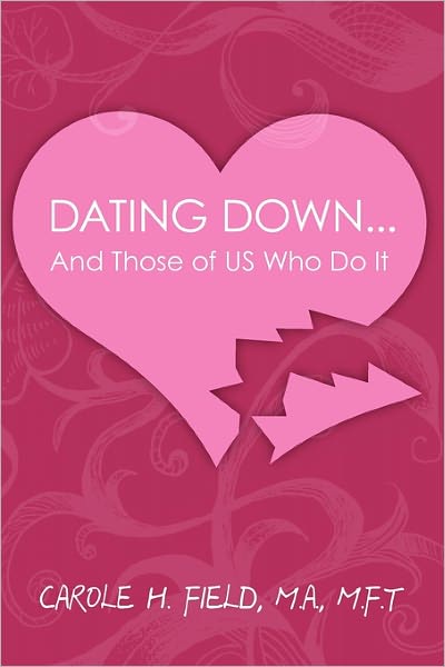 Cover for Field, Carole H, MA, MFT · Dating Down. . .: &amp; Those of Us Who Do It (Paperback Bog) (2009)