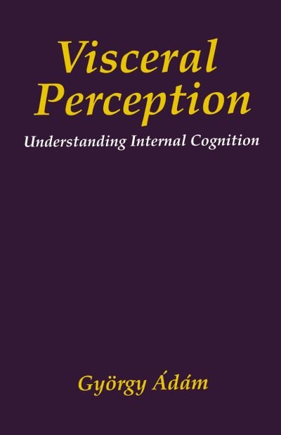 Cover for Gyorgy Adam · Visceral Perception: Understanding Internal Cognition - The Springer Series in Behavioral Psychophysiology and Medicine (Paperback Book) [Softcover reprint of hardcover 1st ed. 1998 edition] (2010)