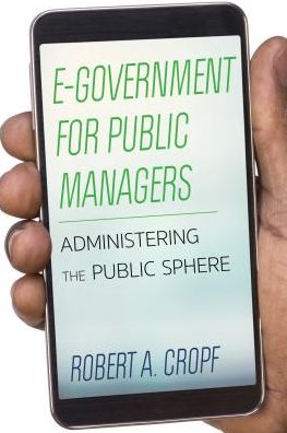 Cover for Robert A. Cropf · E-Government for Public Managers: Administering the Virtual Public Sphere (Hardcover Book) (2016)