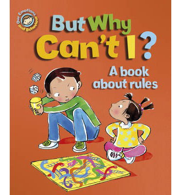 Our Emotions and Behaviour: But Why Can't I? - A book about rules - Our Emotions and Behaviour - Sue Graves - Books - Hachette Children's Group - 9781445129907 - March 27, 2014