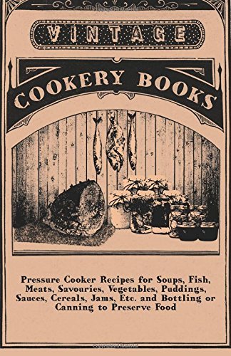 Pressure Cooker Recipes for Soups, Fish, Meats, Savouries, Vegetables, Puddings, Sauces, Cereals, Jams, Etc. and Bottling or Canning to Preserve Food - Anon. - Kirjat - Mottelay Press - 9781445509907 - keskiviikko 4. elokuuta 2010