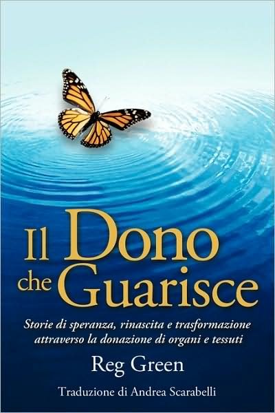 Cover for Reg Green · Il Dono Che Guarisce: Storie Di Speranza, Rinascita E Trasformazione Attraverso La Donazione Di Organi E Tessuti (Pocketbok) [Italian edition] (2009)