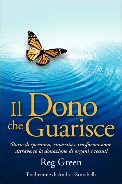 Cover for Reg Green · Il Dono Che Guarisce: Storie Di Speranza, Rinascita E Trasformazione Attraverso La Donazione Di Organi E Tessuti (Paperback Book) [Italian edition] (2009)