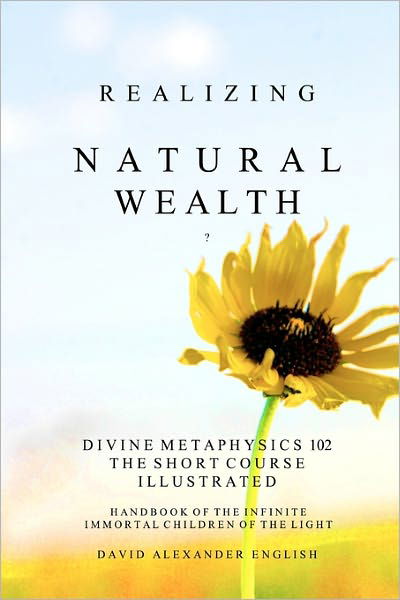 Cover for David Alexander English · Realizing Natural Wealth: Divine Metaphysics 102 the Short Course Illustrated  Handbook of the Infinite, Immortal Children of the Light (Paperback Book) (2010)