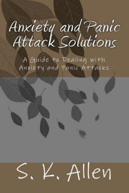 Cover for S K Allen · Anxiety and Panic Attack Solutions: a Guide to Dealing with Anxiety and Panic Attacks (Paperback Book) (2010)