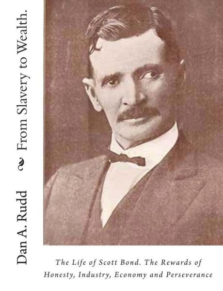 Cover for Dan a Rudd · From Slavery to Wealth.: the Life of Scott Bond. the Rewards of Honesty, Industry, Economy and Perseverance (Paperback Bog) (2010)