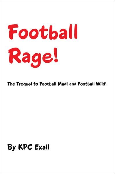 Cover for Kpc Exall · Football Rage!: the Trequel to Football Mad! and Football Wild! (Paperback Book) (2011)