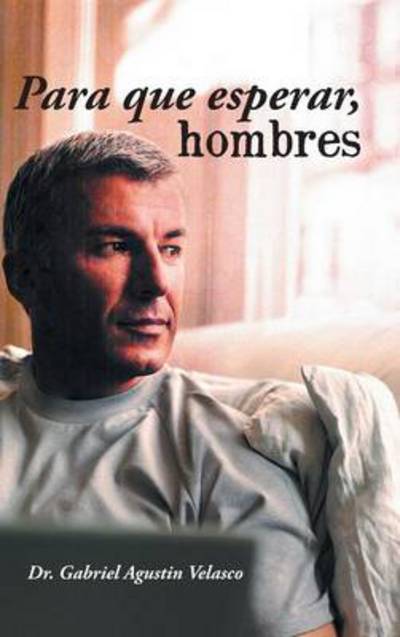 Cover for Gabriel Agustin Velasco · Para Que Esperar, Hombres (Hardcover Book) (2013)