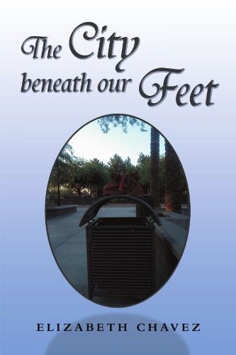 Cover for Elizabeth Chavez · The City Beneath Our Feet: a Collection of Stories and Pictures (Paperback Book) (2011)