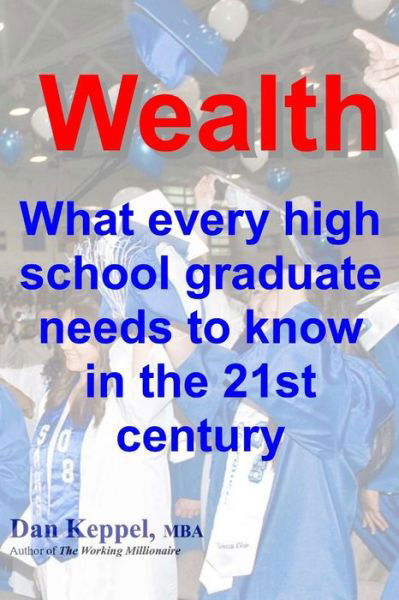 Wealth : - Dan Keppel MBA - Books - Createspace Independent Publishing Platf - 9781466427907 - October 12, 2011