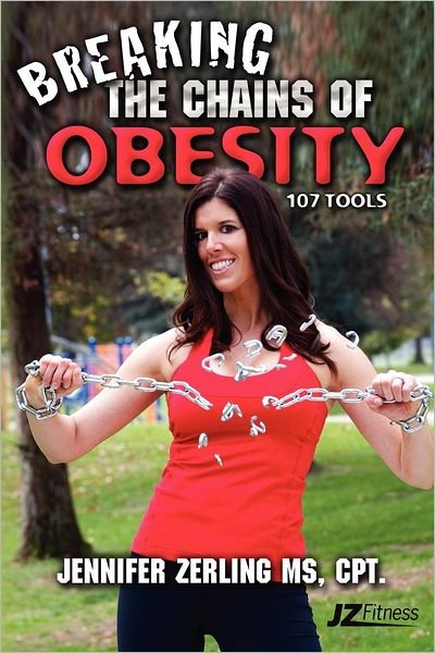 Breaking the Chains of Obesity: 107 Tools - Cpt Jennifer Zerling Ms - Kirjat - Createspace - 9781466469907 - perjantai 3. elokuuta 2012