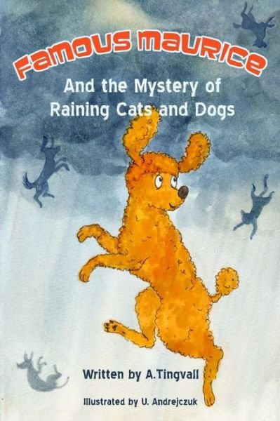 Famous Maurice and the Mystery of Raining Cats and Dogs: Famous Maurice, the Sharp-minded, Red-haired, Dog-detective and Miniature Poodle This Time So - Ms a Tingvall - Livros - Createspace - 9781481983907 - 22 de janeiro de 2013